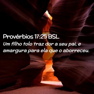 Picture 02 - Provérbios 17:25 BSL - Um filho tolo traz dor a seu pai, e amargura para - Bible Verse Picture