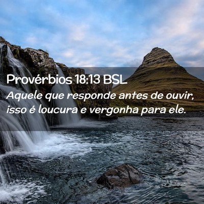Picture 02 - Provérbios 18:13 BSL - Aquele que responde antes de ouvir, isso é - Bible Verse Picture