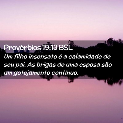 Picture 02 - Provérbios 19:13 BSL - Um filho insensato é a calamidade de seu pai. As - Bible Verse Picture
