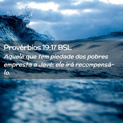 Picture 02 - Provérbios 19:17 BSL - Aquele que tem piedade dos pobres empresta a - Bible Verse Picture