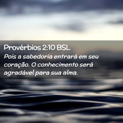 Picture 02 - Provérbios 2:10 BSL - Pois a sabedoria entrará em seu coração. O - Bible Verse Picture