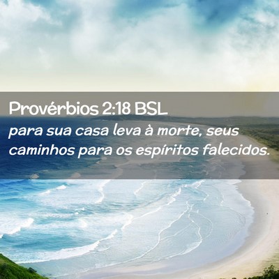 Picture 02 - Provérbios 2:18 BSL - para sua casa leva à morte, seus caminhos para - Bible Verse Picture