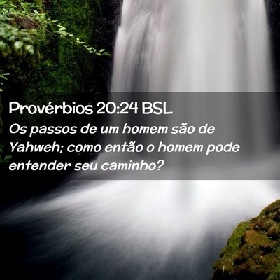 Picture 02 - Provérbios 20:24 BSL - Os passos de um homem são de Yahweh; como então - Bible Verse Picture