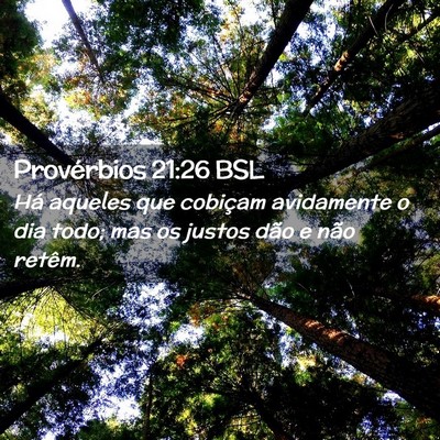 Picture 02 - Provérbios 21:26 BSL - Há aqueles que cobiçam avidamente o dia todo; - Bible Verse Picture