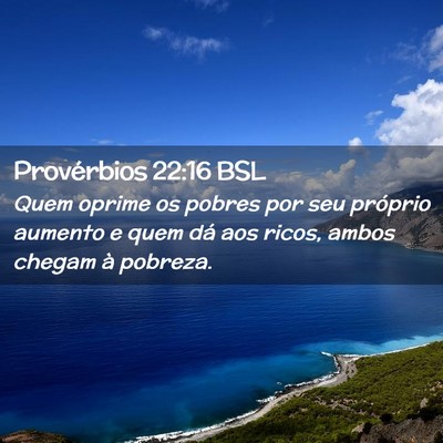 Picture 02 - Provérbios 22:16 BSL - Quem oprime os pobres por seu próprio aumento e - Bible Verse Picture