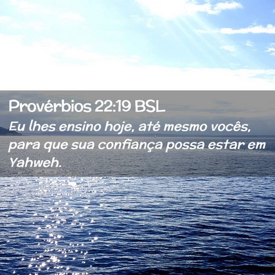Picture 02 - Provérbios 22:19 BSL - Eu lhes ensino hoje, até mesmo vocês, para que - Bible Verse Picture