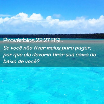 Picture 02 - Provérbios 22:27 BSL - Se você não tiver meios para pagar, por que ele - Bible Verse Picture