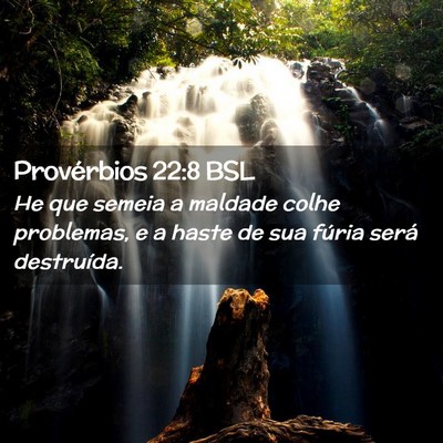 Picture 02 - Provérbios 22:8 BSL - He que semeia a maldade colhe problemas, e a - Bible Verse Picture