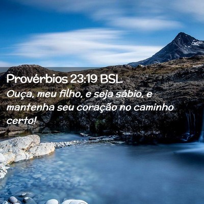 Picture 02 - Provérbios 23:19 BSL - Ouça, meu filho, e seja sábio, e mantenha seu - Bible Verse Picture