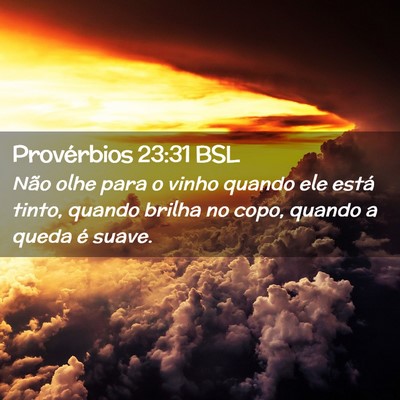 Picture 02 - Provérbios 23:31 BSL - Não olhe para o vinho quando ele está tinto, - Bible Verse Picture
