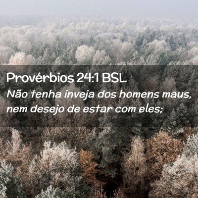 Picture 02 - Provérbios 24:1 BSL - Não tenha inveja dos homens maus, nem desejo de - Bible Verse Picture