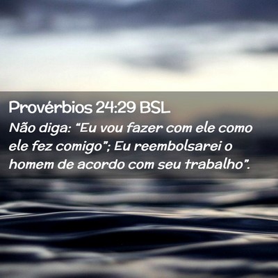 Picture 02 - Provérbios 24:29 BSL - Não diga: “Eu vou fazer com ele como ele fez - Bible Verse Picture