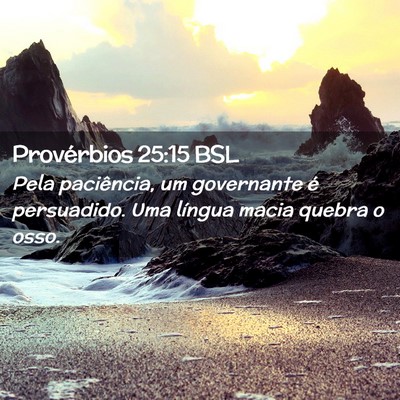 Picture 02 - Provérbios 25:15 BSL - Pela paciência, um governante é persuadido. Uma - Bible Verse Picture