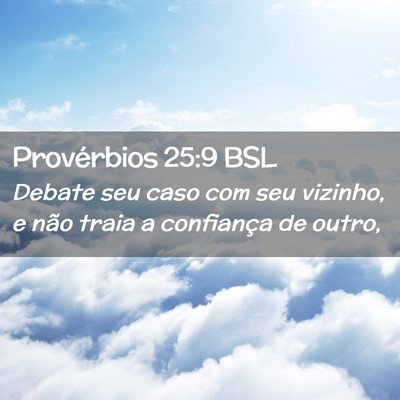 Picture 02 - Provérbios 25:9 BSL - Debate seu caso com seu vizinho, e não traia a - Bible Verse Picture
