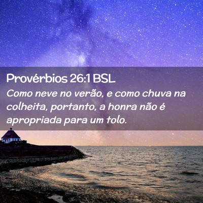 Picture 02 - Provérbios 26:1 BSL - Como neve no verão, e como chuva na colheita, - Bible Verse Picture