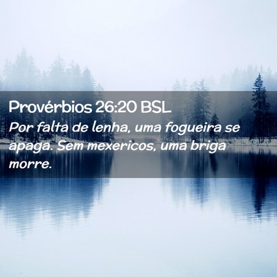 Picture 02 - Provérbios 26:20 BSL - Por falta de lenha, uma fogueira se apaga. Sem - Bible Verse Picture
