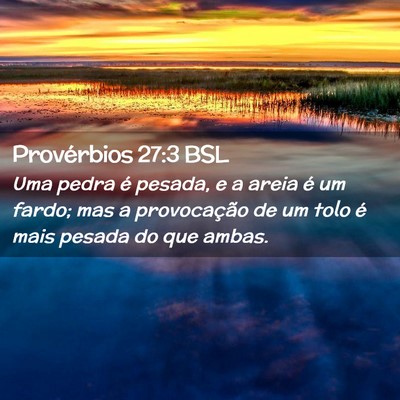 Picture 02 - Provérbios 27:3 BSL - Uma pedra é pesada, e a areia é um fardo; mas a - Bible Verse Picture