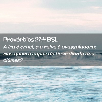 Picture 02 - Provérbios 27:4 BSL - A ira é cruel, e a raiva é avassaladora; mas - Bible Verse Picture