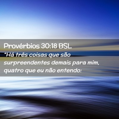 Picture 02 - Provérbios 30:18 BSL - “Há três coisas que são surpreendentes - Bible Verse Picture