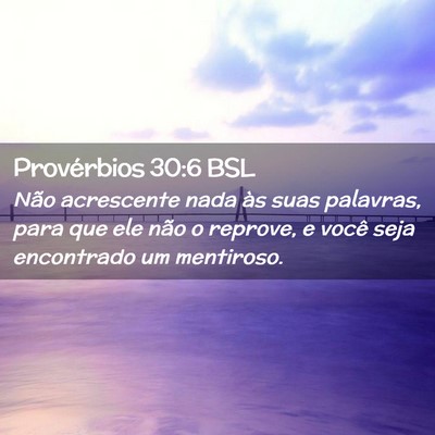 Picture 02 - Provérbios 30:6 BSL - Não acrescente nada às suas palavras, para que - Bible Verse Picture