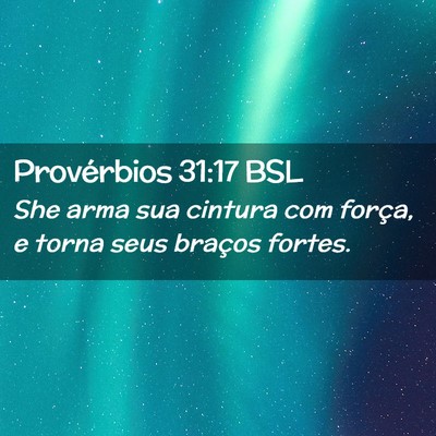 Picture 02 - Provérbios 31:17 BSL - She arma sua cintura com força, e torna seus - Bible Verse Picture