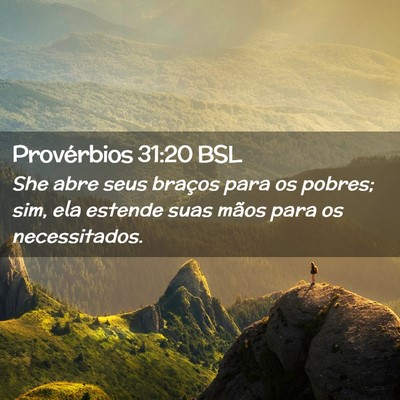 Picture 02 - Provérbios 31:20 BSL - She abre seus braços para os pobres; sim, ela - Bible Verse Picture