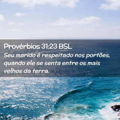 Picture 02 - Provérbios 31:23 BSL - Seu marido é respeitado nos portões, quando ele - Bible Verse Picture