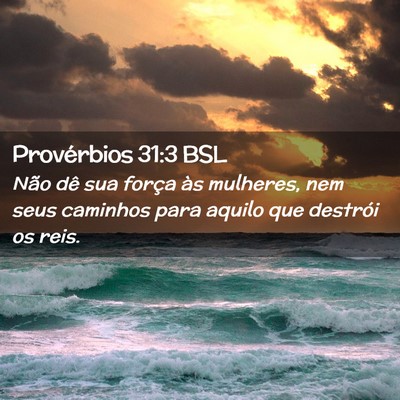 Picture 02 - Provérbios 31:3 BSL - Não dê sua força às mulheres, nem seus - Bible Verse Picture