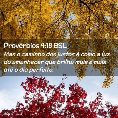 Picture 02 - Provérbios 4:18 BSL - Mas o caminho dos justos é como a luz do - Bible Verse Picture