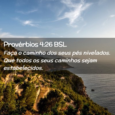 Picture 02 - Provérbios 4:26 BSL - Faça o caminho dos seus pés nivelados. Que - Bible Verse Picture