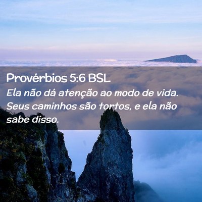 Picture 02 - Provérbios 5:6 BSL - Ela não dá atenção ao modo de vida. Seus - Bible Verse Picture