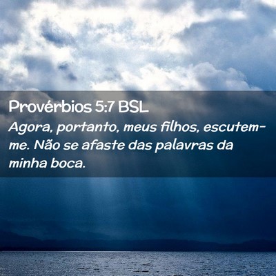 Picture 02 - Provérbios 5:7 BSL - Agora, portanto, meus filhos, escutem-me. Não se - Bible Verse Picture