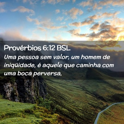 Picture 02 - Provérbios 6:12 BSL - Uma pessoa sem valor, um homem de iniqüidade, é - Bible Verse Picture