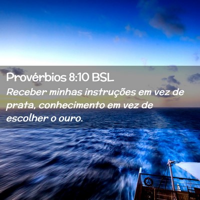 Picture 02 - Provérbios 8:10 BSL - Receber minhas instruções em vez de prata, - Bible Verse Picture