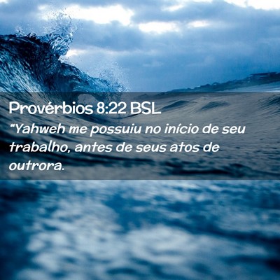 Picture 02 - Provérbios 8:22 BSL - “Yahweh me possuiu no início de seu trabalho, - Bible Verse Picture