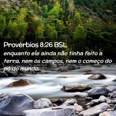 Picture 02 - Provérbios 8:26 BSL - enquanto ele ainda não tinha feito a terra, nem - Bible Verse Picture