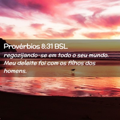 Picture 02 - Provérbios 8:31 BSL - regozijando-se em todo o seu mundo. Meu deleite - Bible Verse Picture