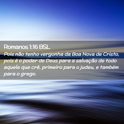 Picture 02 - Romanos 1:16 BSL - Pois não tenho vergonha da Boa Nova de Cristo, - Bible Verse Picture