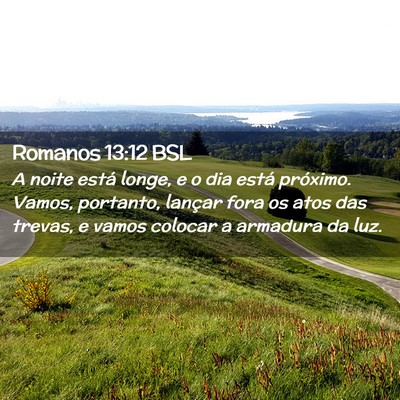 Picture 02 - Romanos 13:12 BSL - A noite está longe, e o dia está próximo. - Bible Verse Picture