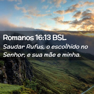 Picture 02 - Romanos 16:13 BSL - Saudar Rufus, o escolhido no Senhor, e sua mãe e - Bible Verse Picture