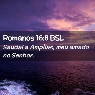 Picture 02 - Romanos 16:8 BSL - Saudai a Amplias, meu amado no - Bible Verse Picture