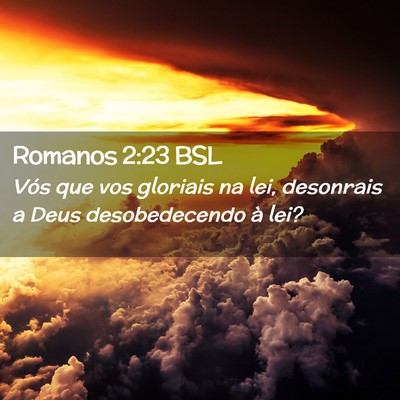Picture 02 - Romanos 2:23 BSL - Vós que vos gloriais na lei, desonrais a Deus - Bible Verse Picture