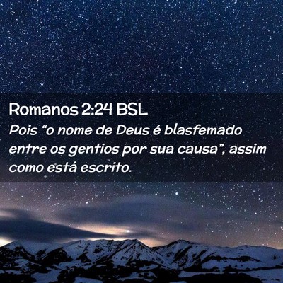 Picture 02 - Romanos 2:24 BSL - Pois “o nome de Deus é blasfemado entre os - Bible Verse Picture