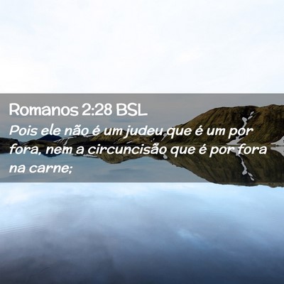 Picture 02 - Romanos 2:28 BSL - Pois ele não é um judeu que é um por fora, nem - Bible Verse Picture