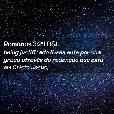 Picture 02 - Romanos 3:24 BSL - being justificado livremente por sua graça - Bible Verse Picture