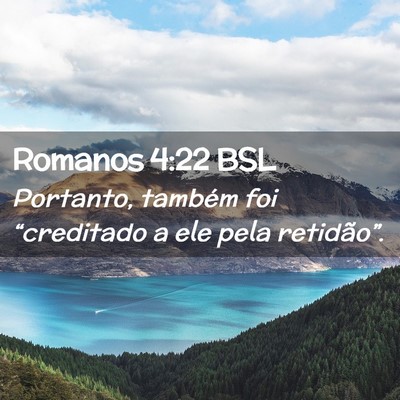 Picture 02 - Romanos 4:22 BSL - Portanto, também foi “creditado a ele pela - Bible Verse Picture