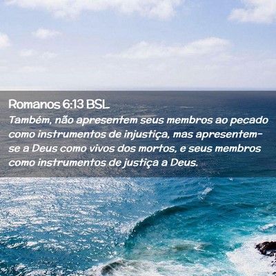 Picture 02 - Romanos 6:13 BSL - Também, não apresentem seus membros ao pecado - Bible Verse Picture