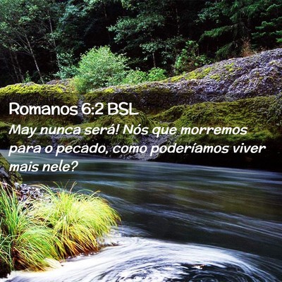Picture 02 - Romanos 6:2 BSL - May nunca será! Nós que morremos para o pecado, - Bible Verse Picture