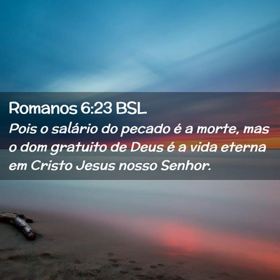 Picture 02 - Romanos 6:23 BSL - Pois o salário do pecado é a morte, mas o dom - Bible Verse Picture