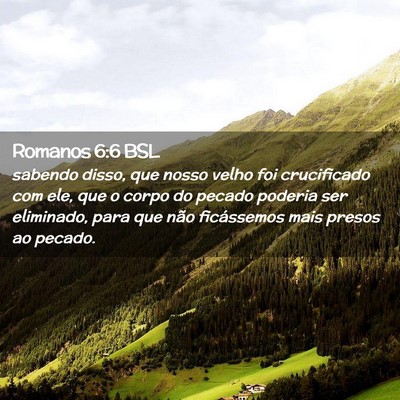 Picture 02 - Romanos 6:6 BSL - sabendo disso, que nosso velho foi crucificado - Bible Verse Picture